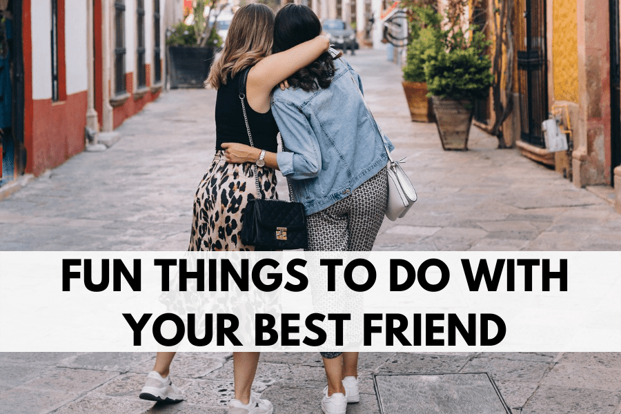 73 Insanely Fun Things To Do With Your Best Friend